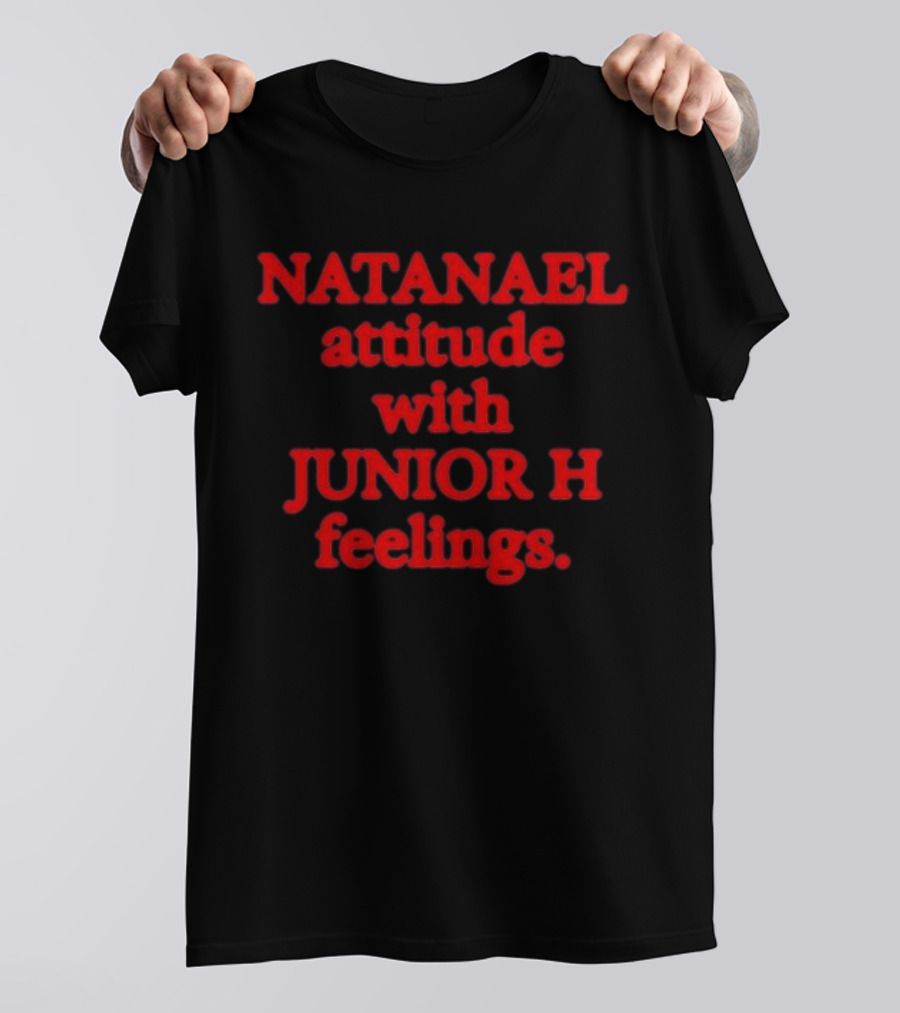 Nostalgia Natanael Attitude With Junior H Feelings T-Shirt