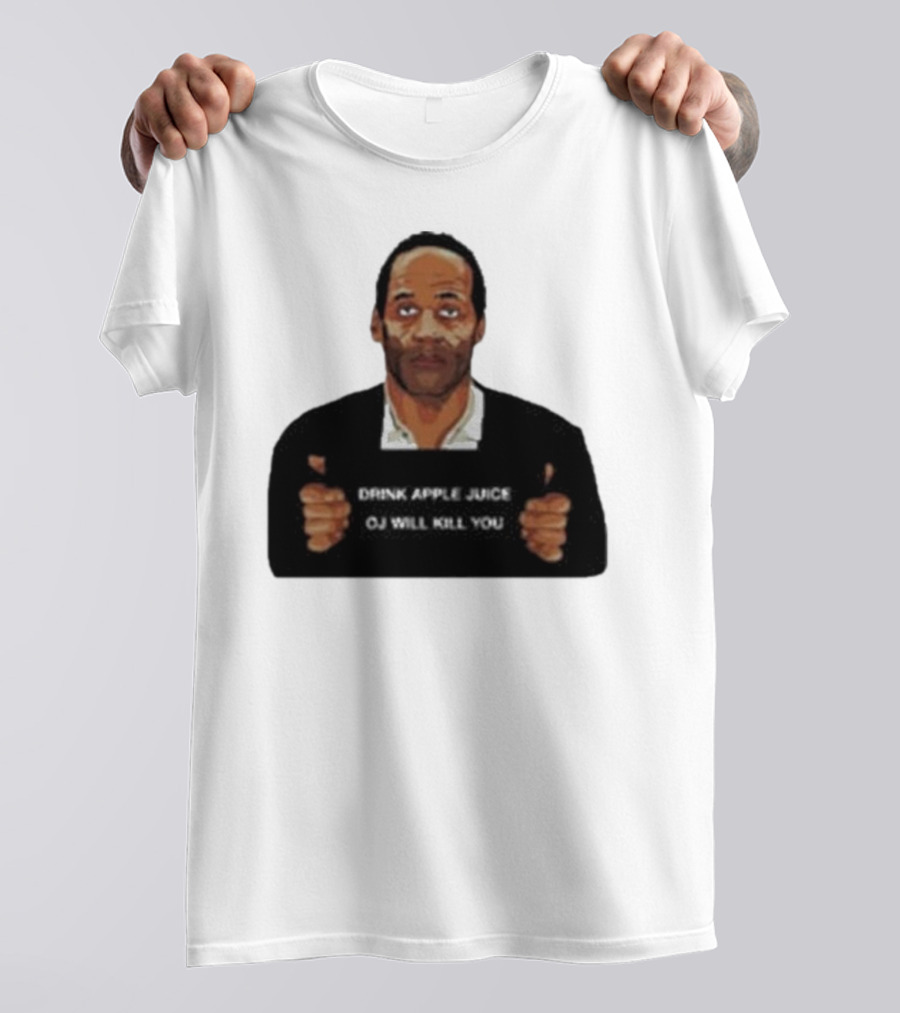 O J Simpson Drink Apple Juice OJ Will Kill You T-Shirt