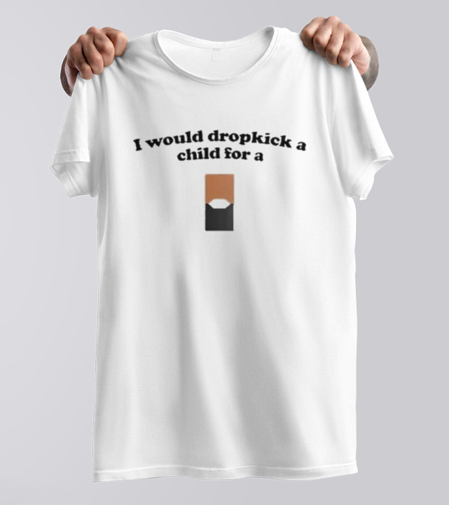 I Would Dropkick A Child For A Mango Juul Pod T-Shirt