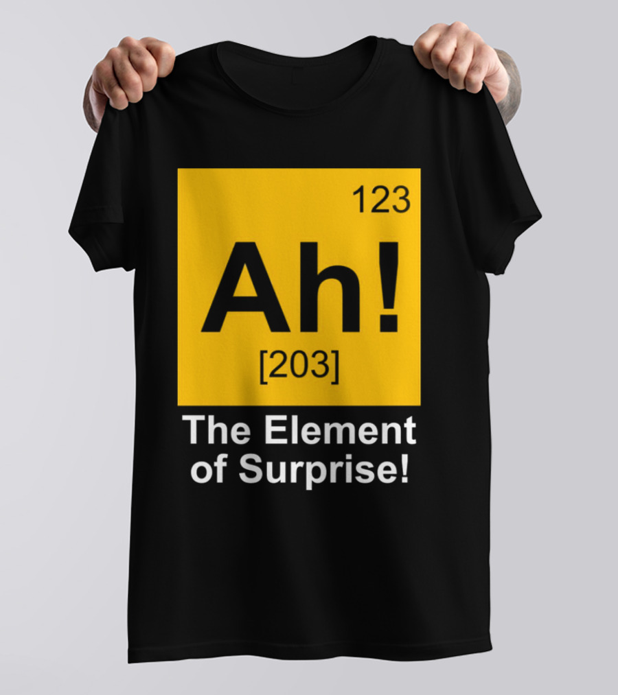 123 Ah 203 The Element Of Surprise T-Shirt