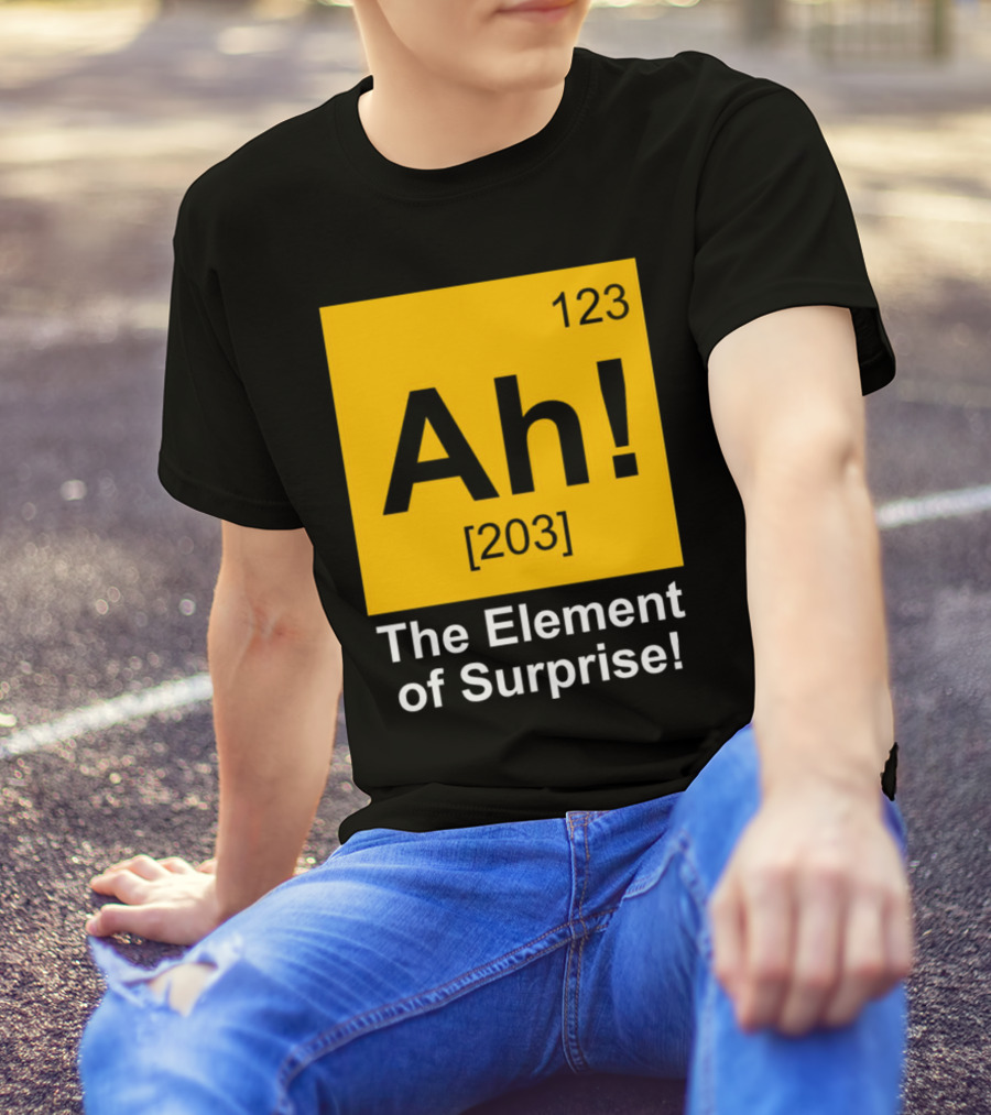 123 Ah 203 The Element Of Surprise T-Shirt