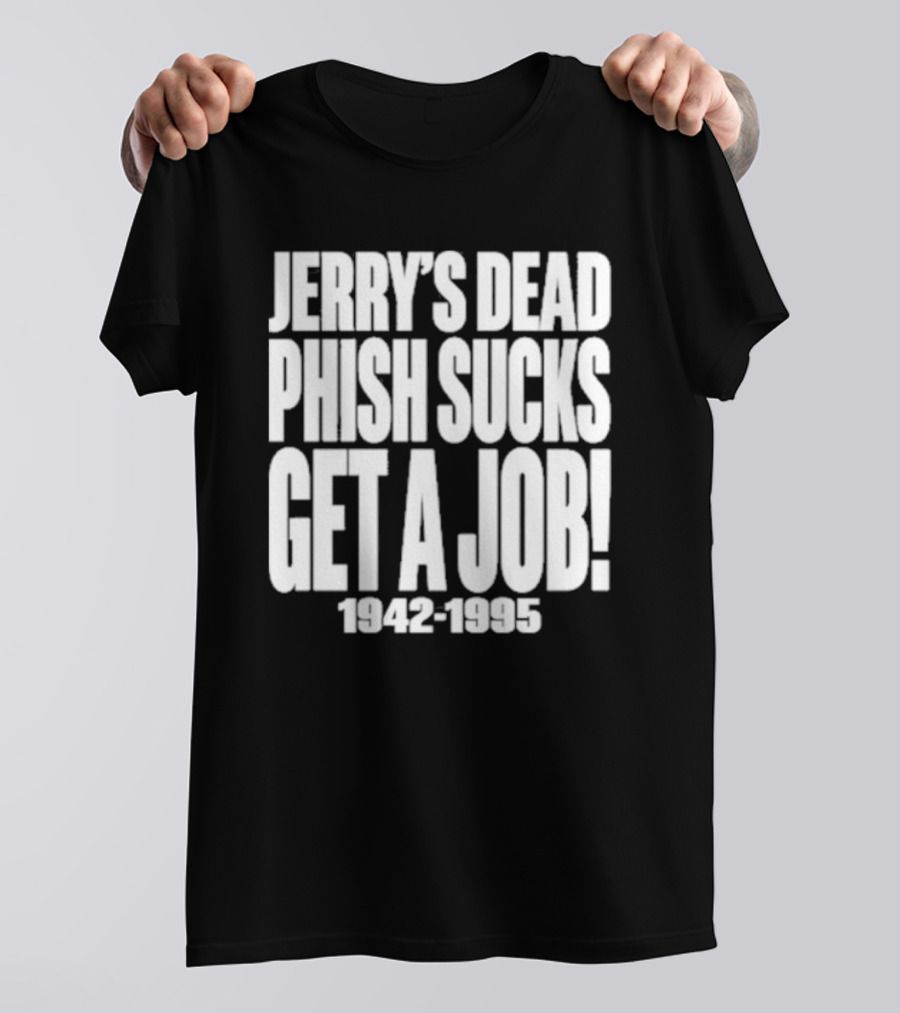 Chandler Rome Jerry’s Dead Phish Sucks Get A Job 1942-1995 T-Shirt