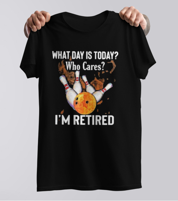 What Day Is Today Who Cares I'm Retired Bowling Fire 2024 Bowling Pins Strike Orange Ball T-Shirt