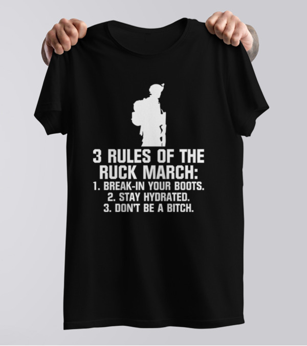 3 Rules Of The Ruck March Break-In Your Boots Stay Hydrated Don't Be A Bitch T-Shirt
