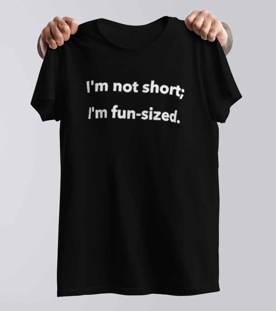 I'm Not Short I'm Fun-Sized T-Shirt