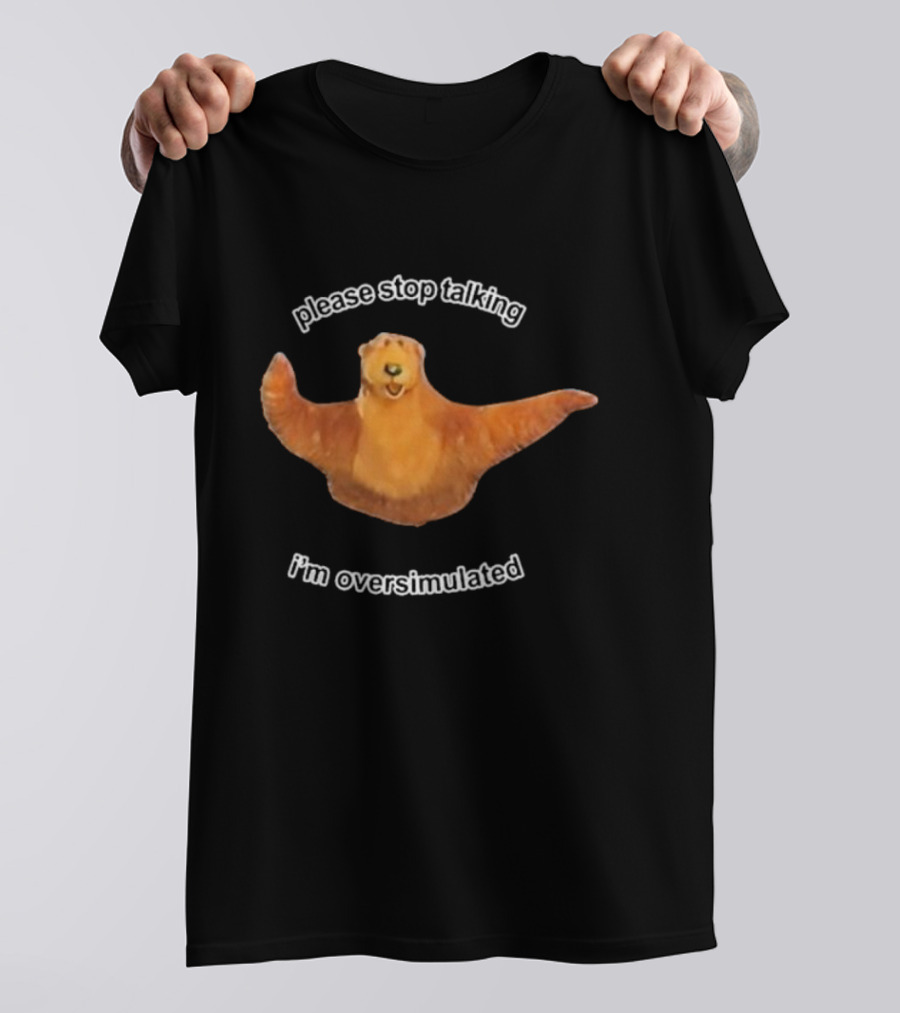 Please Stop Talking I’m Overstimulated Bear Hug T-Shirt