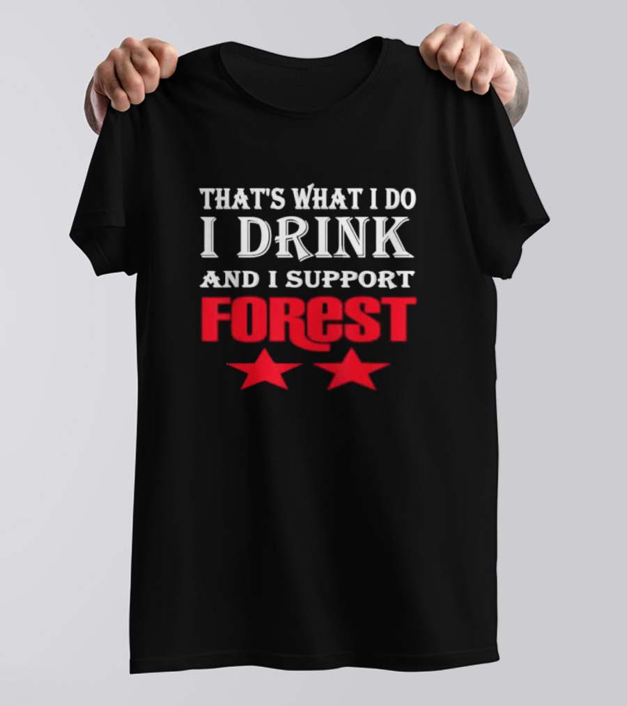 THAT'S WHAT I DO I DRINK AND I SUPPORT FOREST TWO STARS T-Shirt