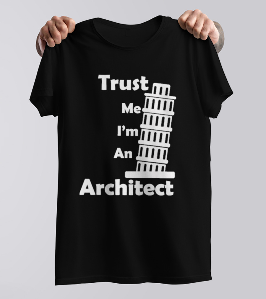 Trust Me I’m An Architect Leaning Tower Of Pisa T-Shirt