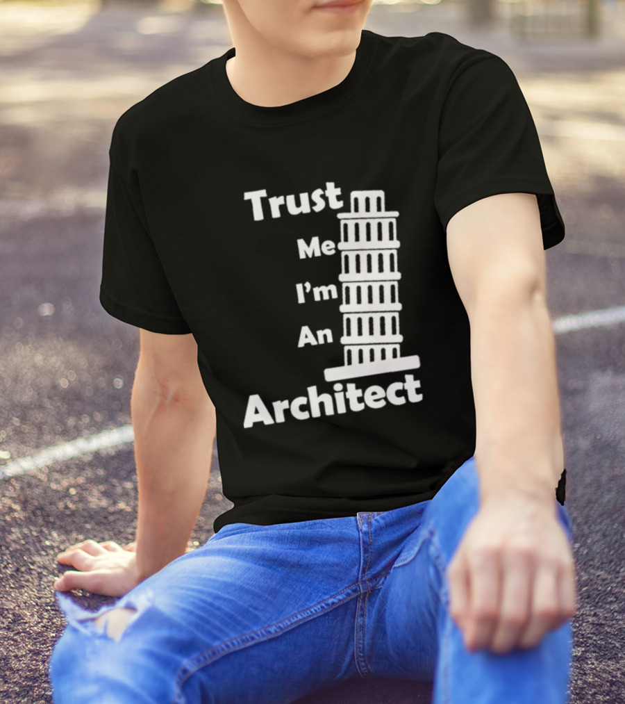 Trust Me I’m An Architect Leaning Tower Of Pisa T-Shirt