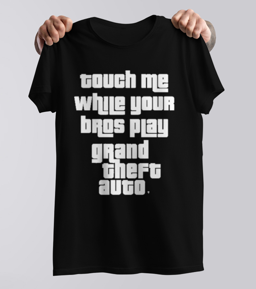 Touch Me While Your Bros Play Grand Theft Auto T-Shirt