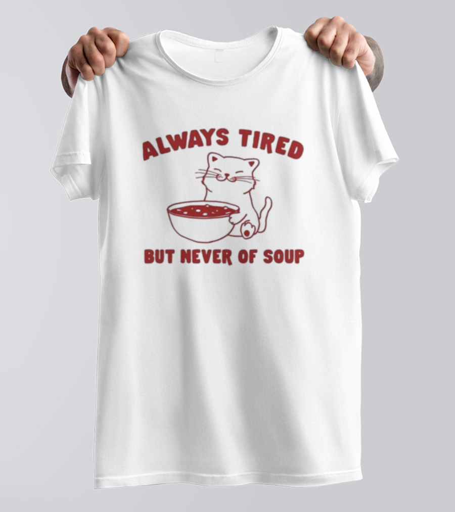 Always Tired But Never Of Soup Cat T-Shirt