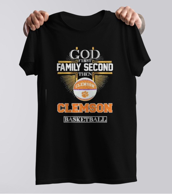 God First Family Second Then Clemson Tigers Basketball T-Shirt