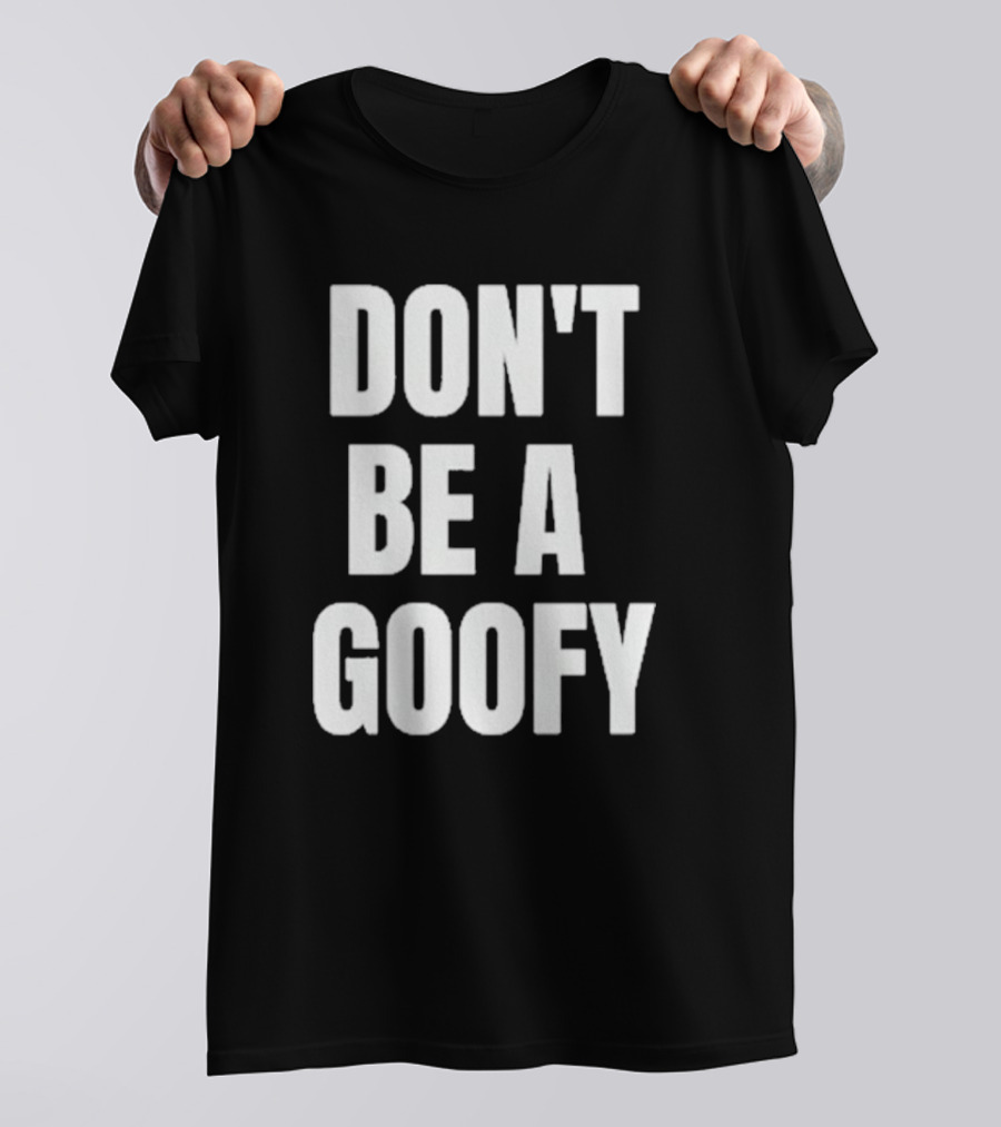 DON'T BE A GOOFY T-Shirt