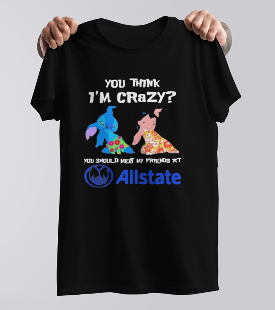You Think I'm Crazy Lilo And Stitch Meet My Friends At Allstate T-Shirt