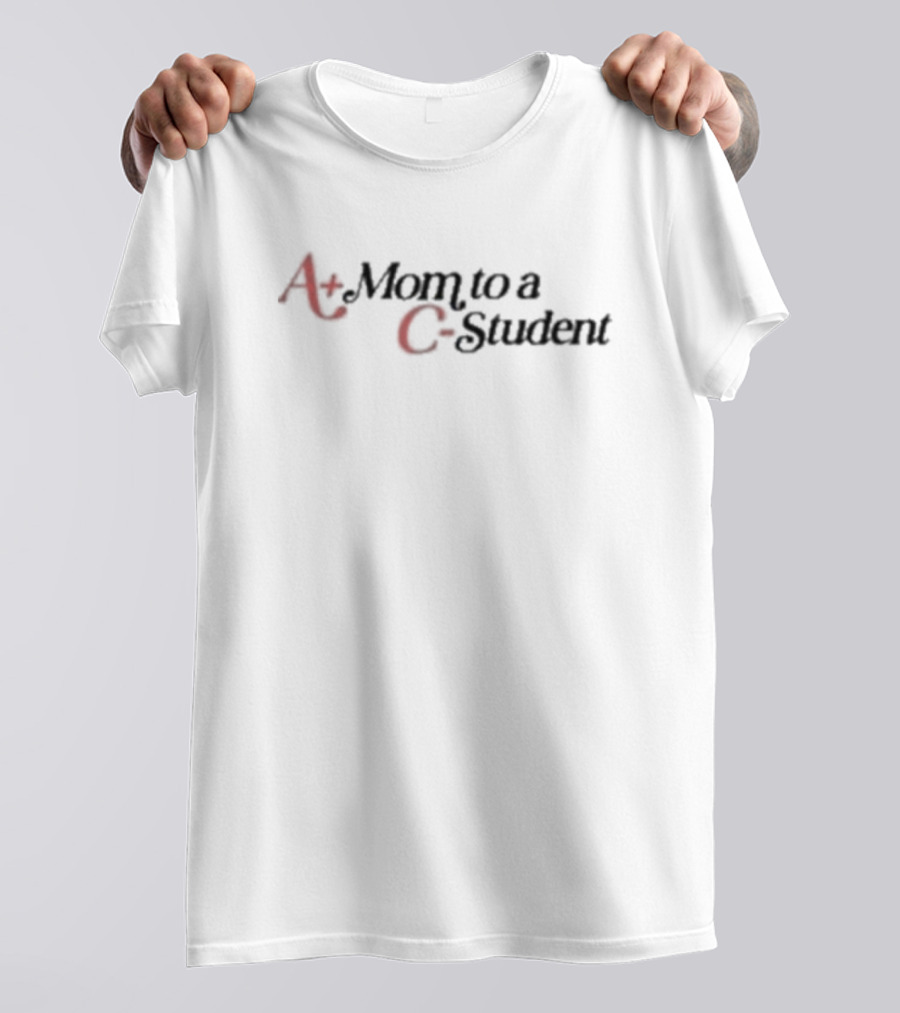 A Plus Mom To A C Student T-Shirt