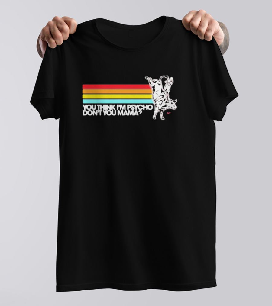 You Think I'm Psycho Don't You Mama Bull Rider Retro Stripes T-Shirt