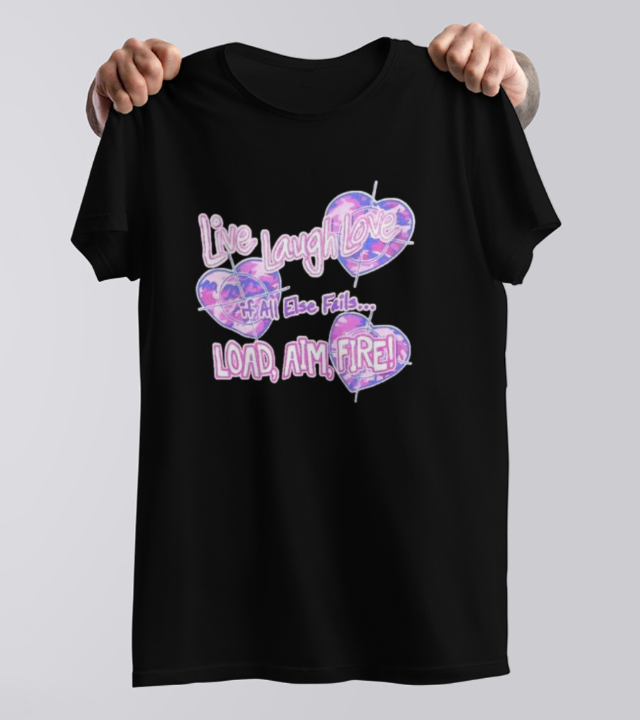 Live Laugh Love If All Else Fails Load Aim Fire Hearts Target T-Shirt