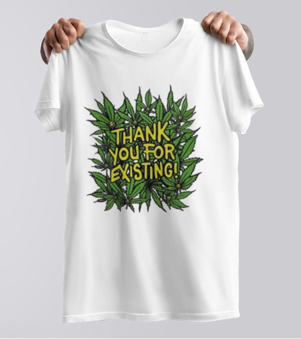 Thank You For Existing Earth Day Cannabis Leaves T-Shirt