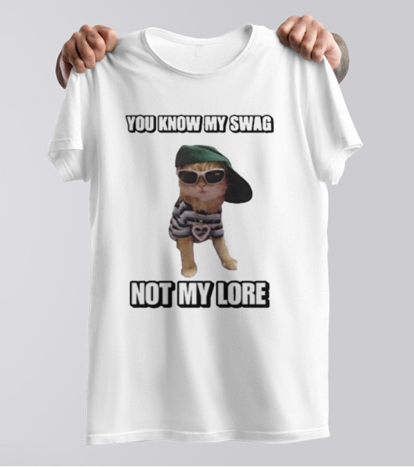 YOU KNOW MY SWAG NOT MY LORE T-Shirt