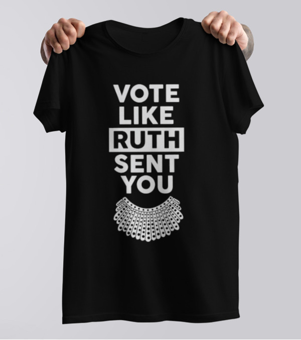 Vote Like Ruth Sent You T-Shirt