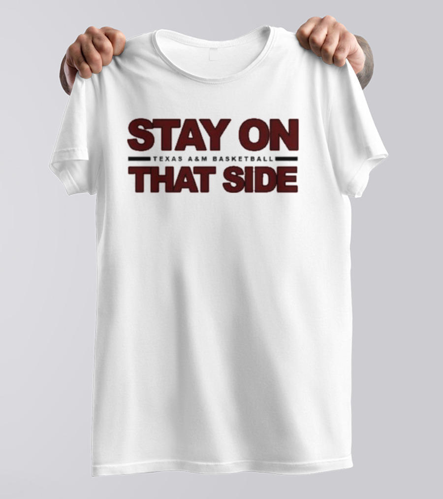 Stay On That Side Texas A&M Basketball T-Shirt