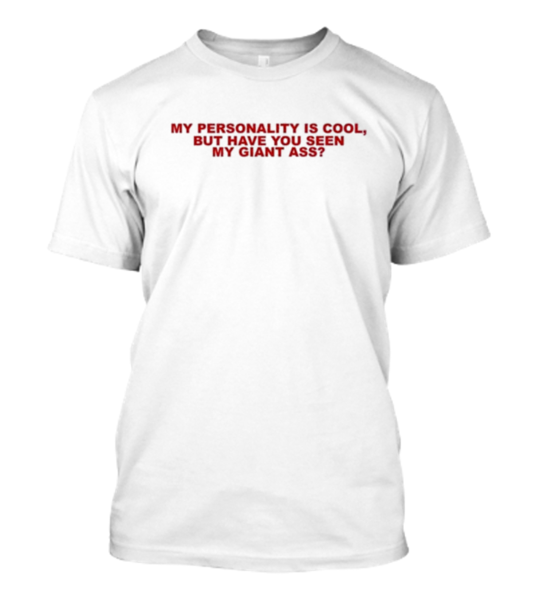 My Personality Is Cool But Have You Seen My Giant Ass T-Shirt
