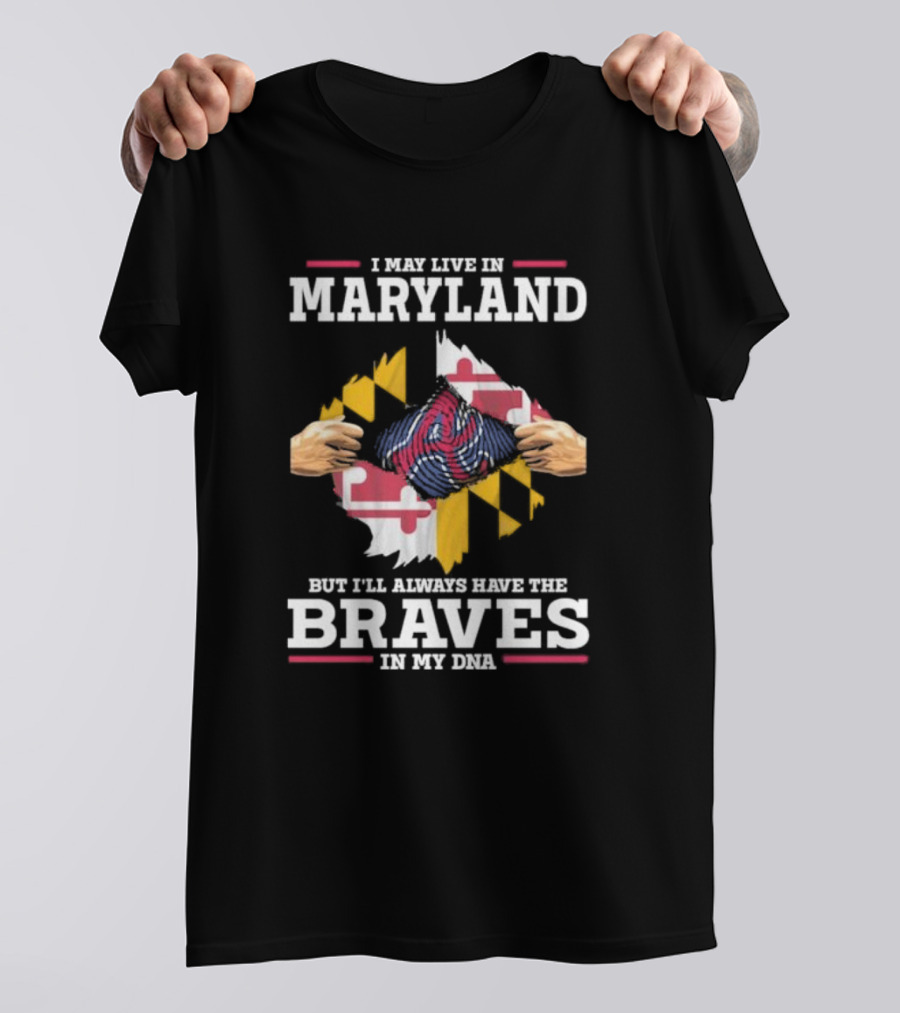 I May Live In Maryland But I'll Always Have The Braves In My DNA T-Shirt