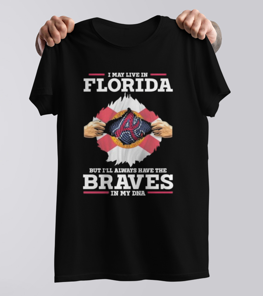 I May Live In Florida But I’ll Always Have The Braves In My Dna T-Shirt