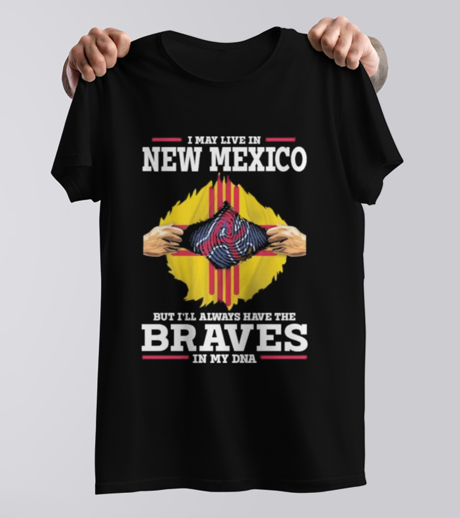 I May Live In New Mexico But I’ll Always Have The Braves In My DNA T-Shirt