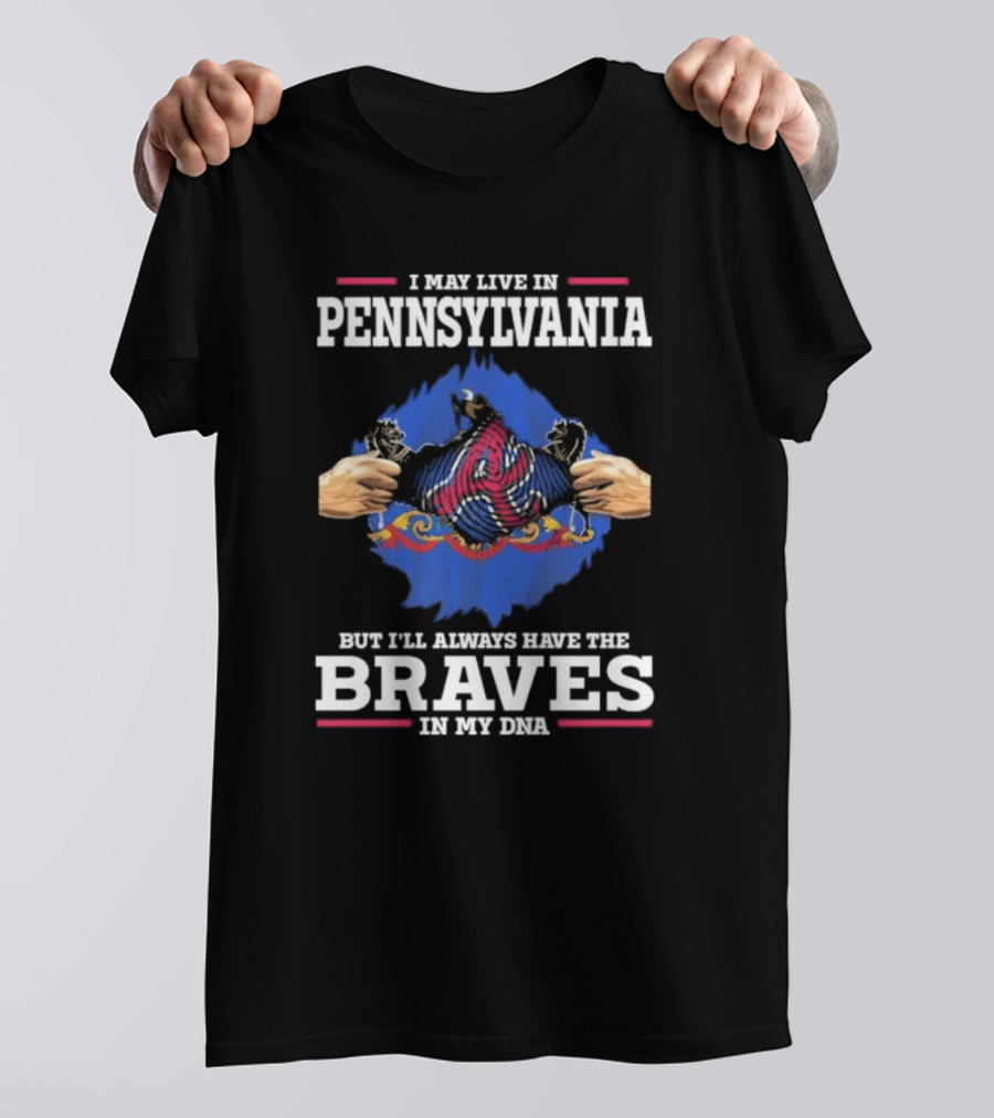 I May Live In Pennsylvania But I’ll Always Have The Braves In My DNA T-Shirt
