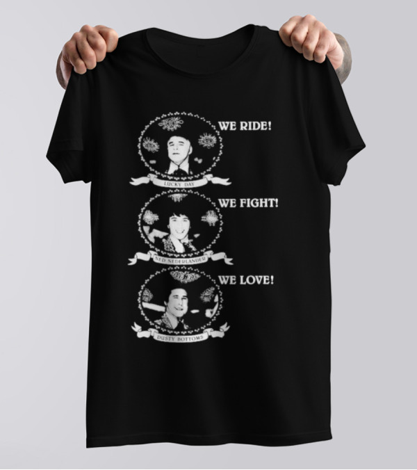 We Ride Lucky Day We Fight Ned Nederlander We Love Dusty Bottoms T-Shirt