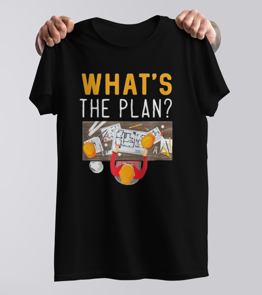 WHAT'S THE PLAN Architect Desk Blueprint Hard Hats T-Shirt