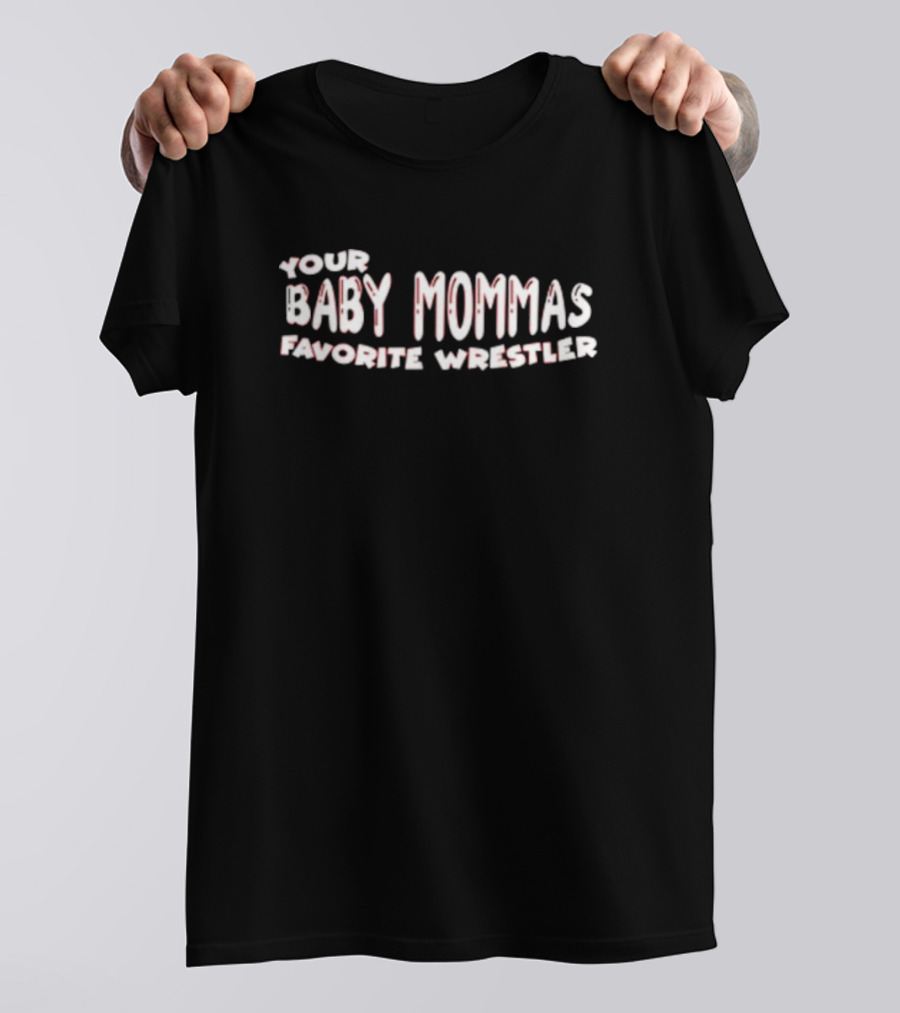 Your Baby Mommas Favorite Wrestler T-Shirt