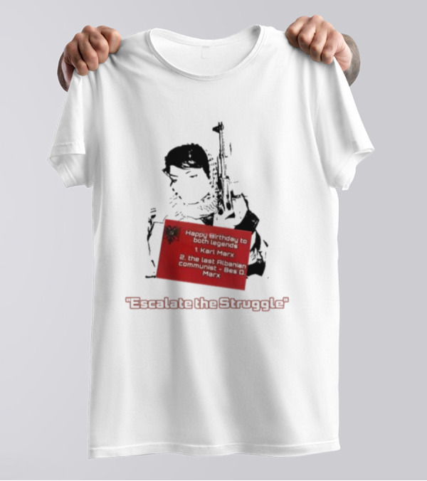 Happy Birthday To Both Legends: 1. Karl Marx 2. The Last Albanian Communist Beq O. Mark Escalate The Struggle T-Shirt