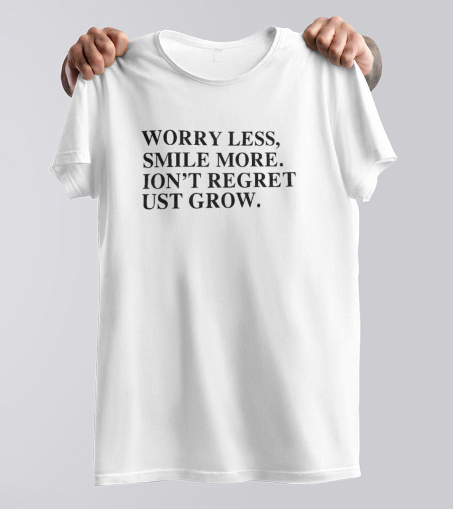 Worry Less Smile More Don’t Regret Just Grow T-Shirt