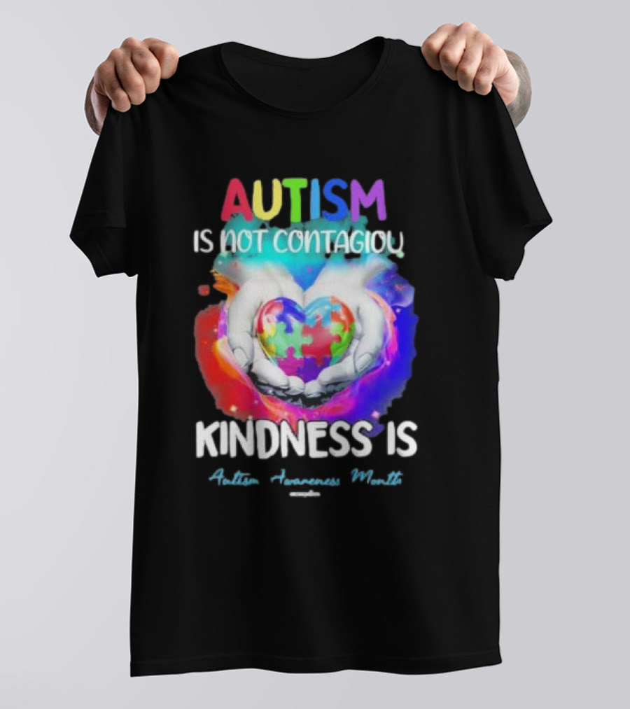 Autism Is Not Contagious Kindness Is Heart Hands Autism Awareness Month T-Shirt