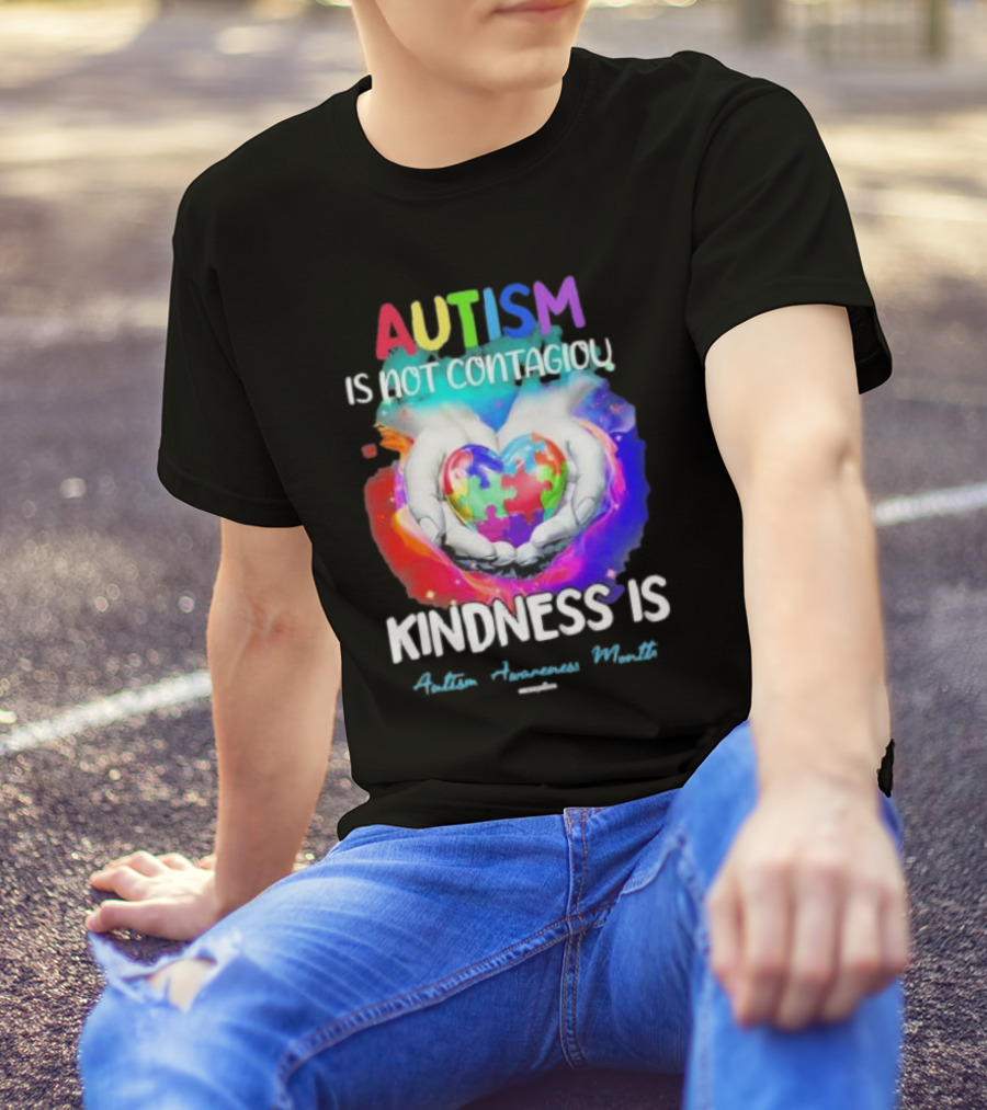 Autism Is Not Contagious Kindness Is Heart Hands Autism Awareness Month T-Shirt