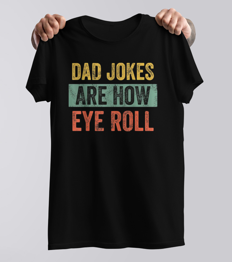 Dad Jokes Are How Eye Roll Father's Day Funny Gift For Dad T-Shirt