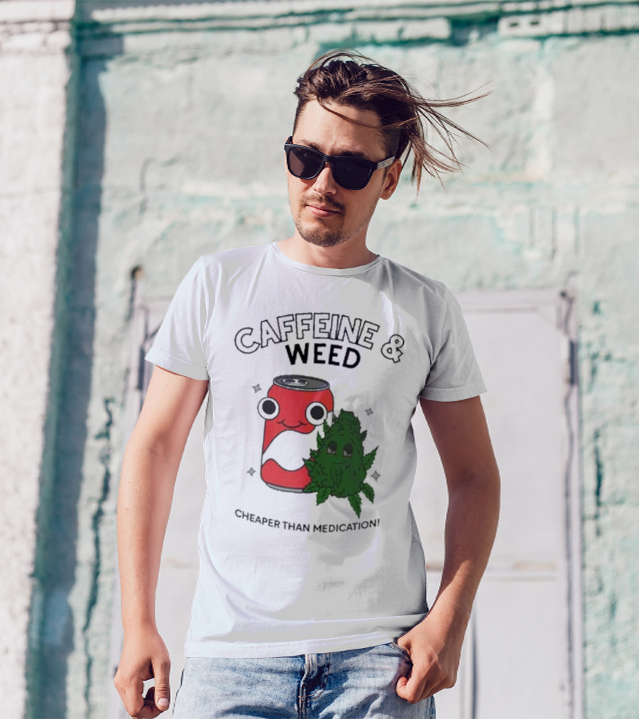Caffeine And Weed Cheaper Than Medication Can And Leaf Character T-Shirt