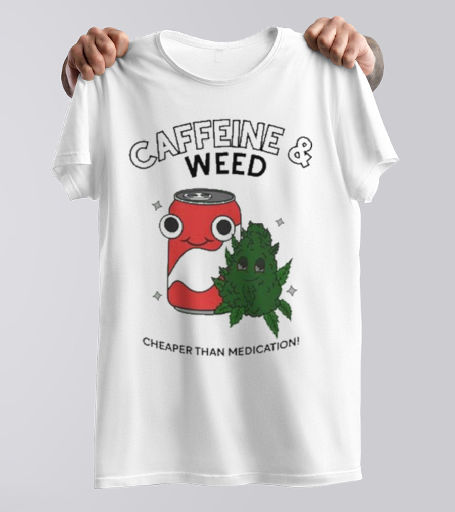 Caffeine And Weed Cheaper Than Medication Can And Leaf Character T-Shirt