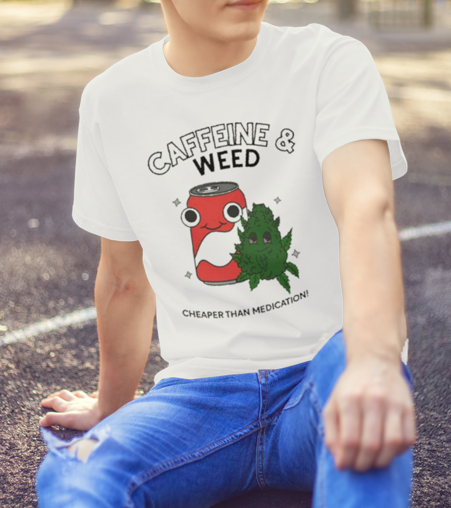 Caffeine And Weed Cheaper Than Medication Can And Leaf Character T-Shirt