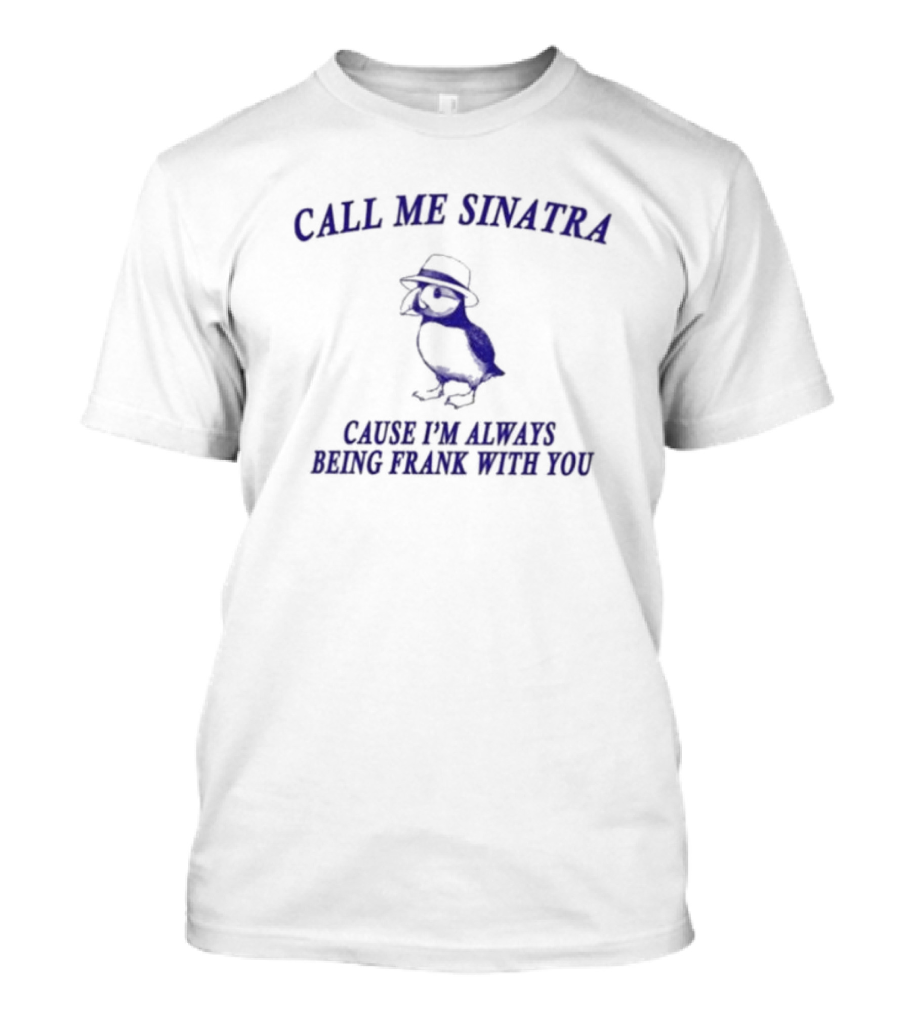 CALL ME SINATRA CAUSE I'M ALWAYS BEING FRANK WITH YOU Owl Fedora T-Shirt