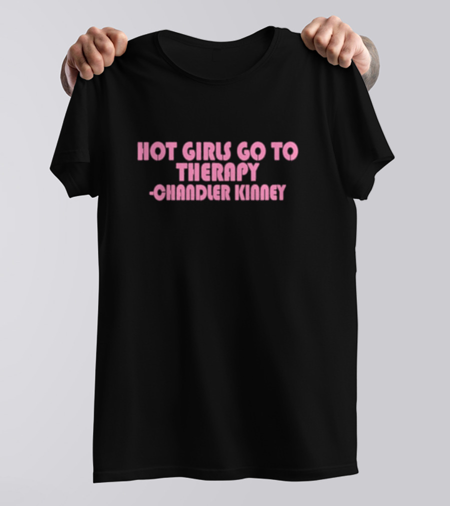 Hot Girls Go To Therapy Chandler Kinney T-Shirt
