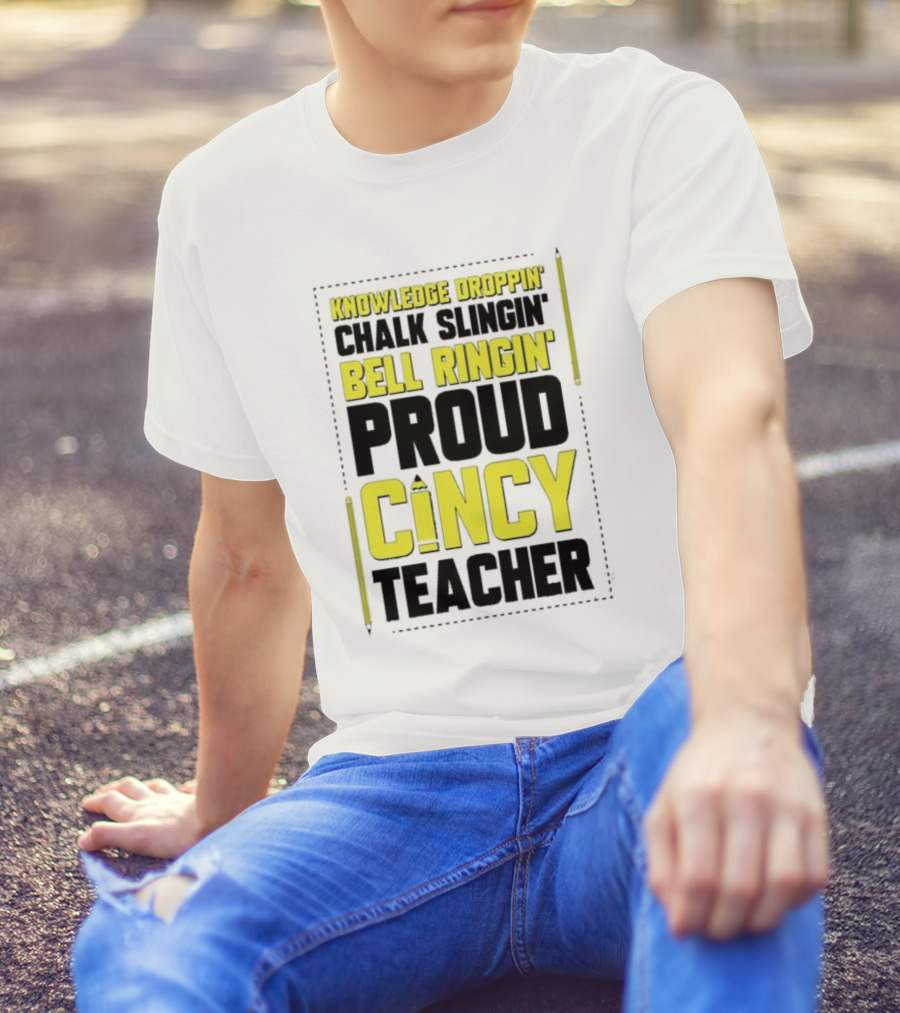 Knowledge Droppin Chalk Slingin Bell Ringin Proud Cincy Teacher T-Shirt