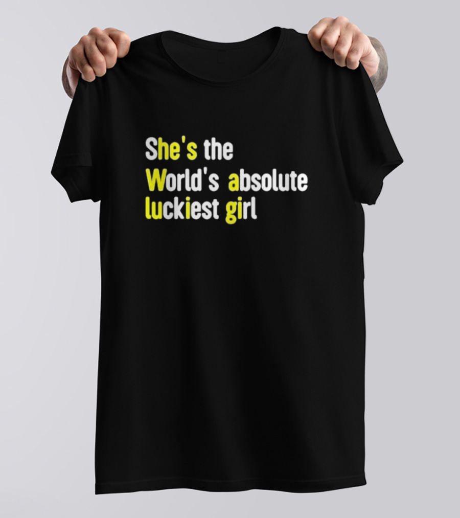 She's The World's Absolute Luckiest Girl T-Shirt