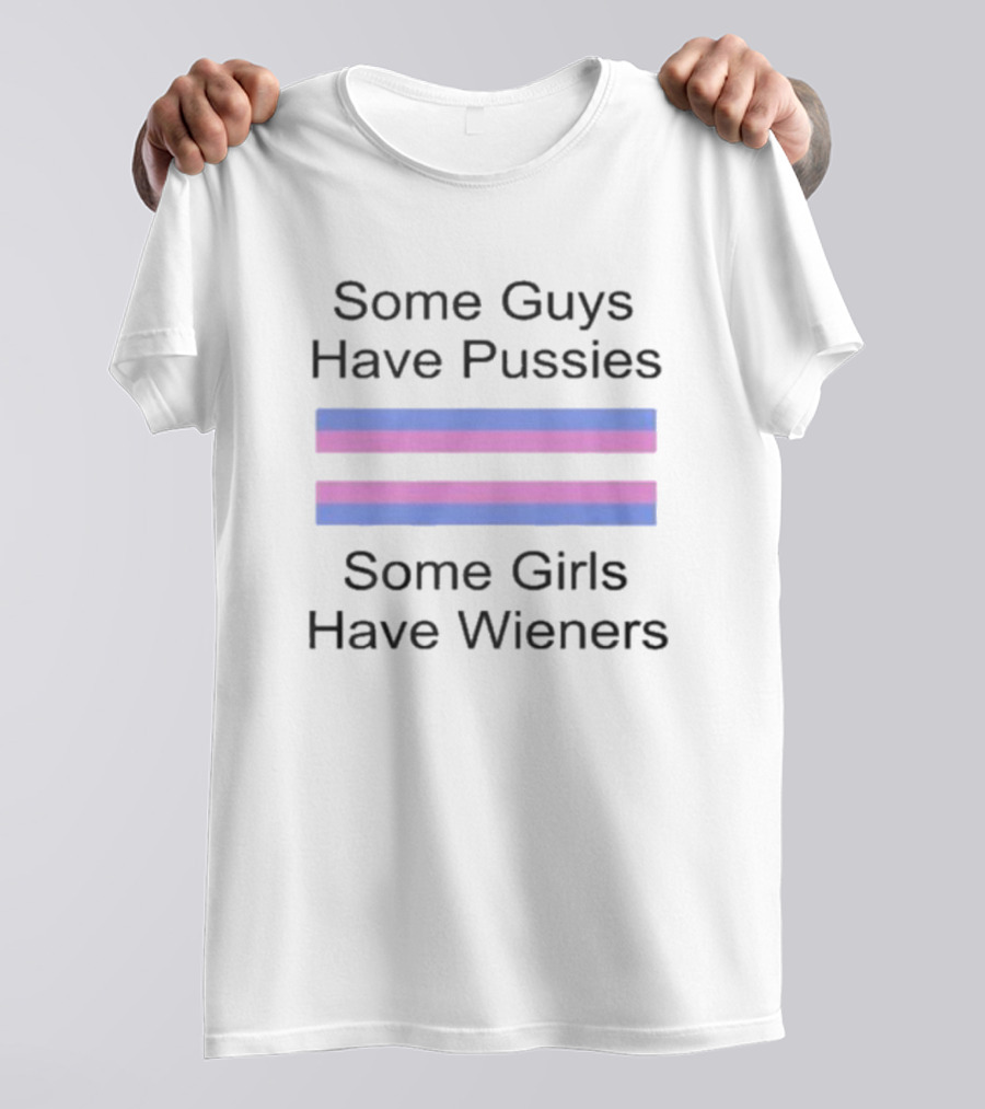 Some Guys Have Pussies Some Girls Have Wieners Equality T-Shirt