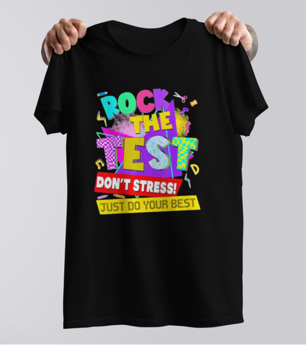 Rock The Test Don't Stress Testing Day Just Do Your Best Teachers Students T-Shirt