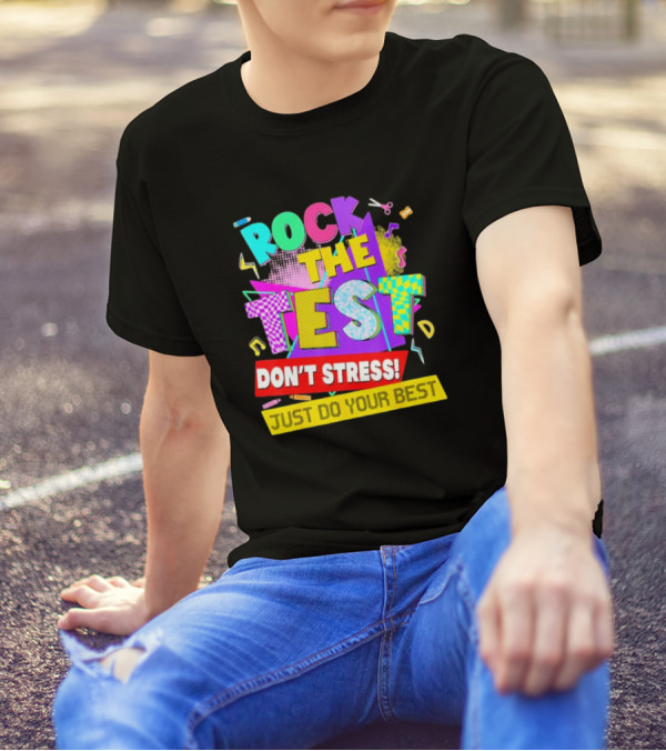 Rock The Test Don't Stress Testing Day Just Do Your Best Teachers Students T-Shirt