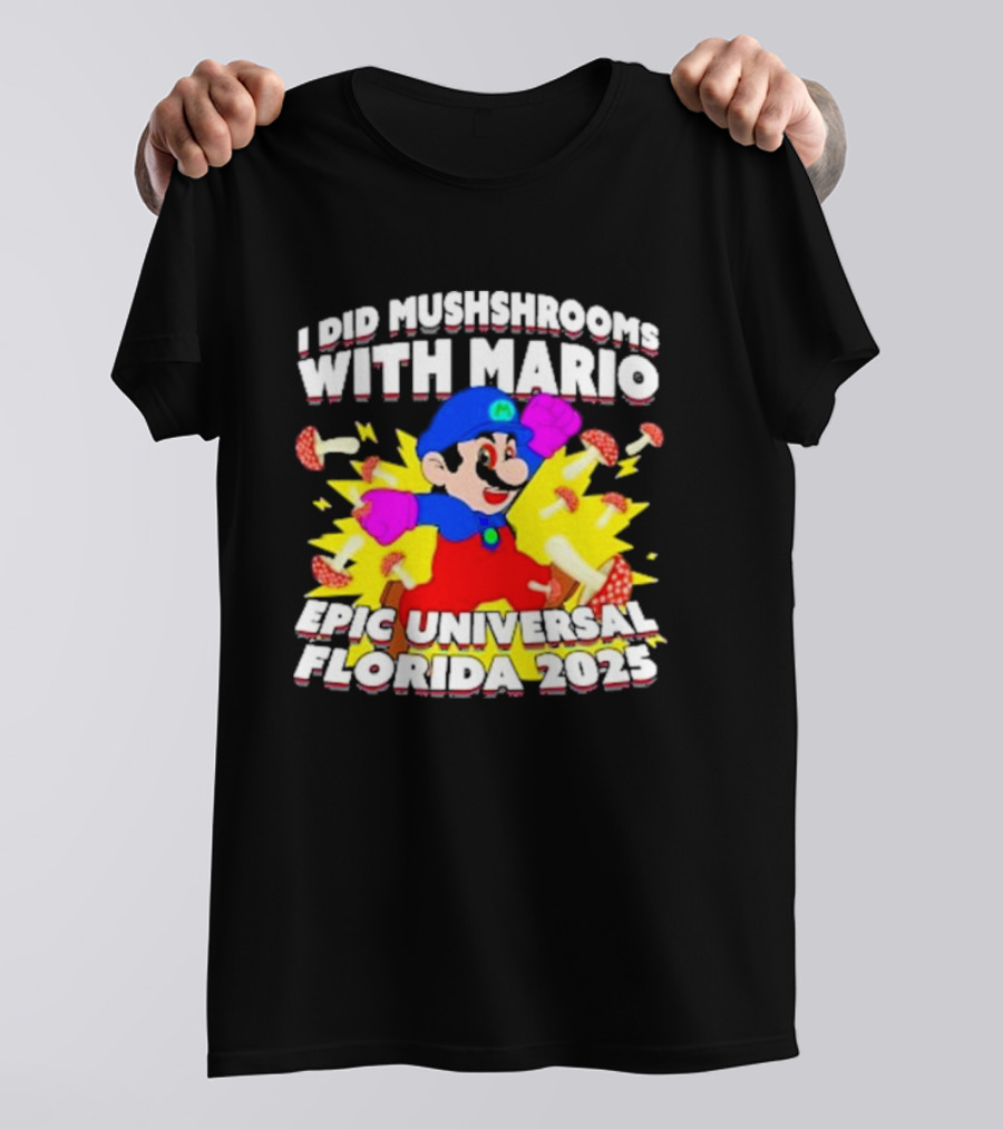 I Did Mushrooms With Mario Epic Universal Florida 2025 T-Shirt