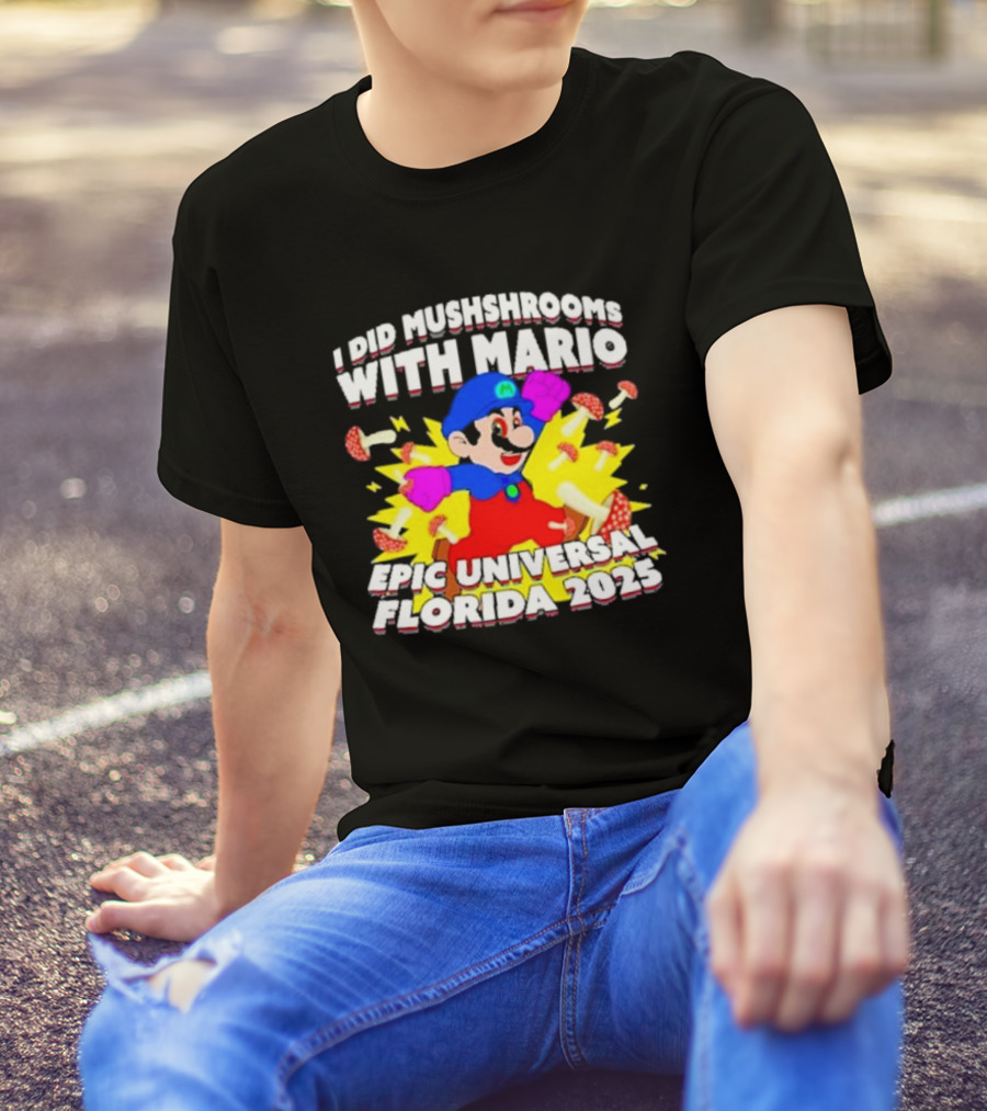 I Did Mushrooms With Mario Epic Universal Florida 2025 T-Shirt